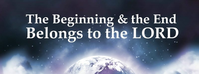 The Beginning and End Belong to the Lord