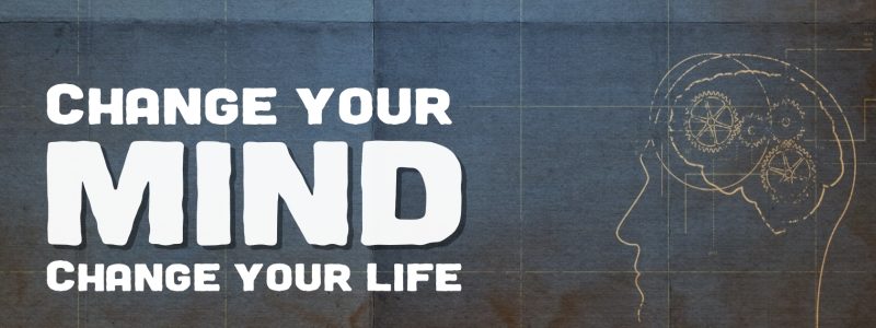 Change Your Mind – Change Your Life