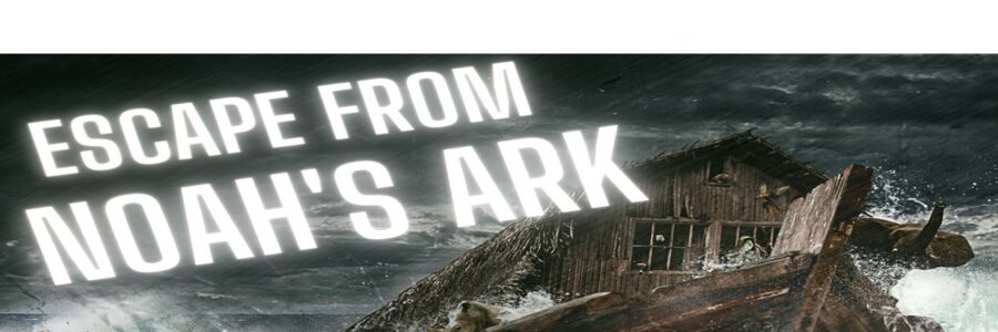 ESCAPE from Noah’s Ark