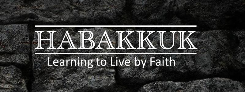 Habakkuk – Learning to Live by Faith