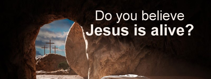 Do you believe Jesus is alive