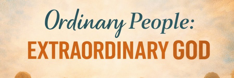 Ordinary People – Extraordinary God